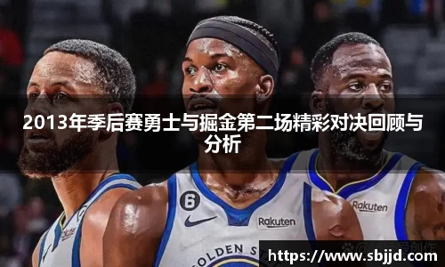 必一2013年季后赛勇士与掘金第二场精彩对决回顾与分析
